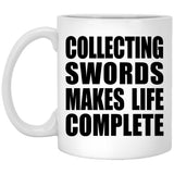 Collecting Swords Makes Life Complete - 11oz Coffee Mug