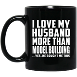 I Love My Husband More Than Model Building - 11 Oz Coffee Mug Black