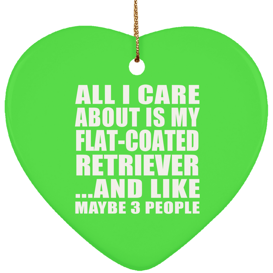All I Care About Is My Flat-Coated Retriever - Heart Ornament