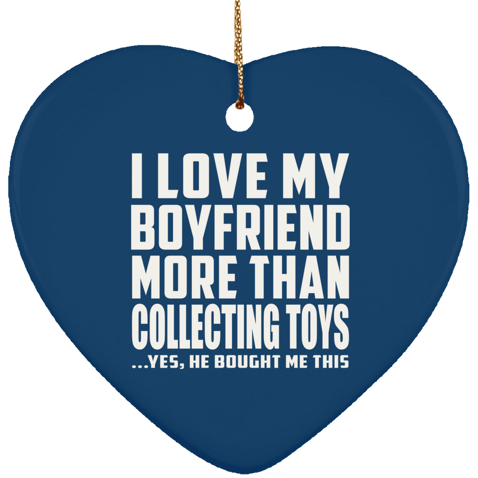 I Love My Boyfriend More Than Collecting Toys - Heart Ornament