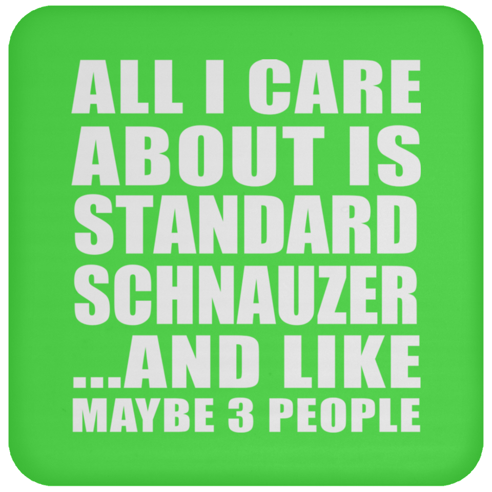 All I Care About Is Standard Schnauzer - Drink Coaster
