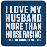 I Love My Husband More Than Horse Racing - Drink Coaster