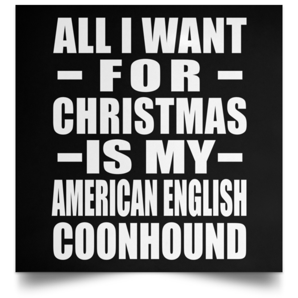 All I Want For Christmas Is My American English Coonhound - Poster Square