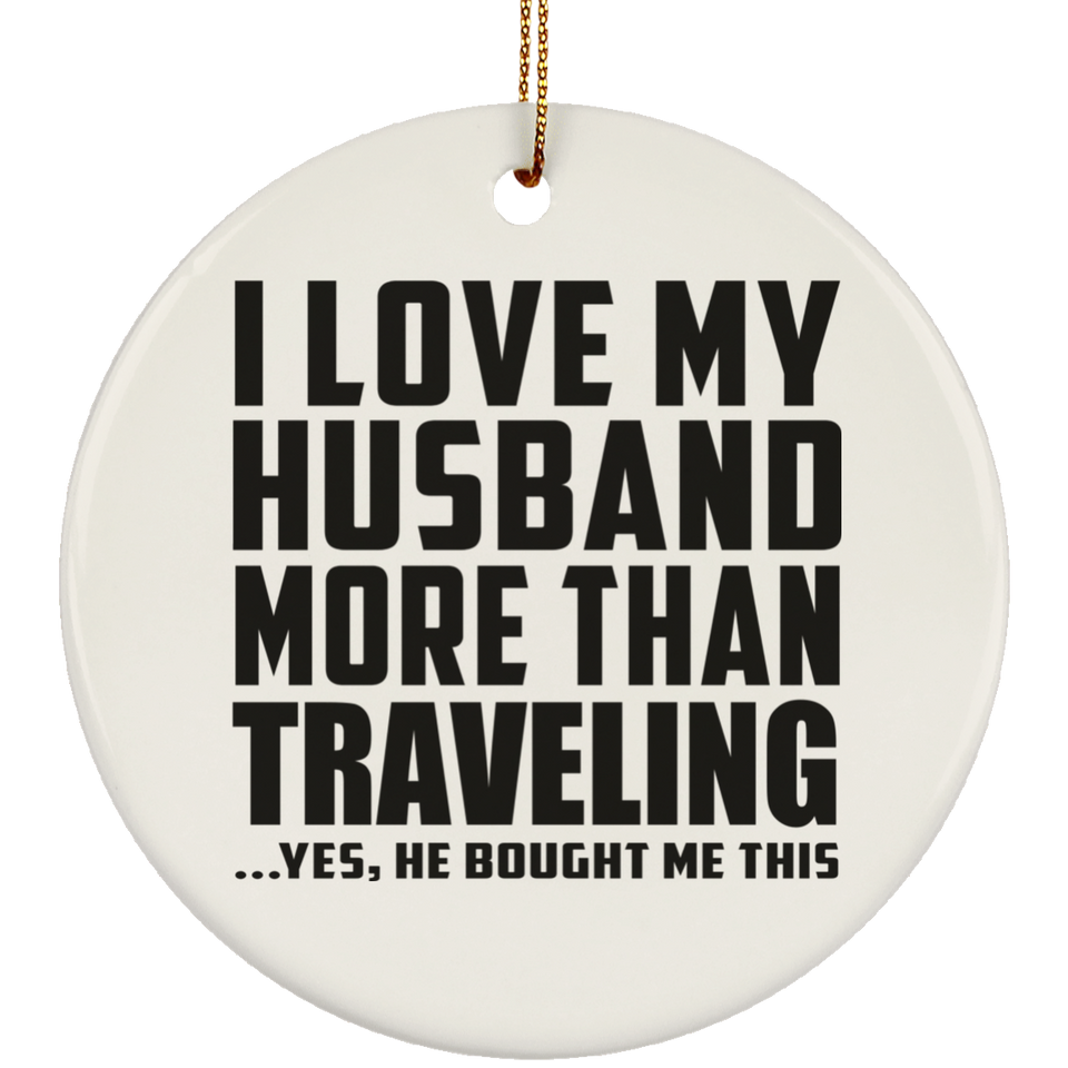 I Love My Husband More Than Traveling - Circle Ornament