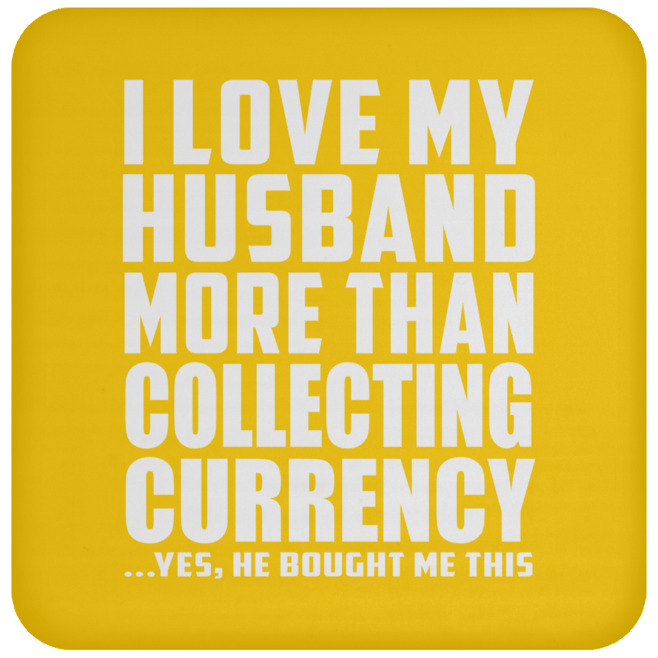 I Love My Husband More Than Collecting Currency - Drink Coaster