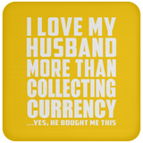 I Love My Husband More Than Collecting Currency - Drink Coaster