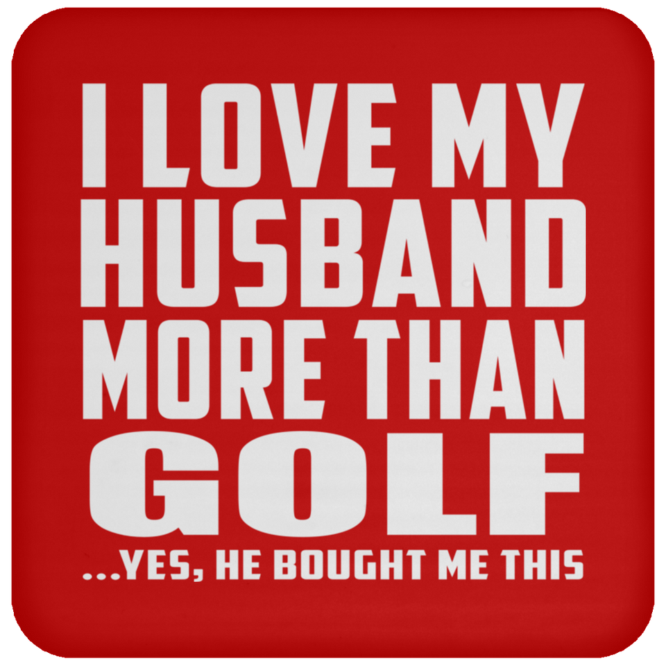 I Love My Husband More Than Golf - Drink Coaster