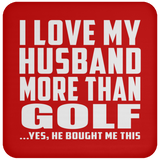 I Love My Husband More Than Golf - Drink Coaster