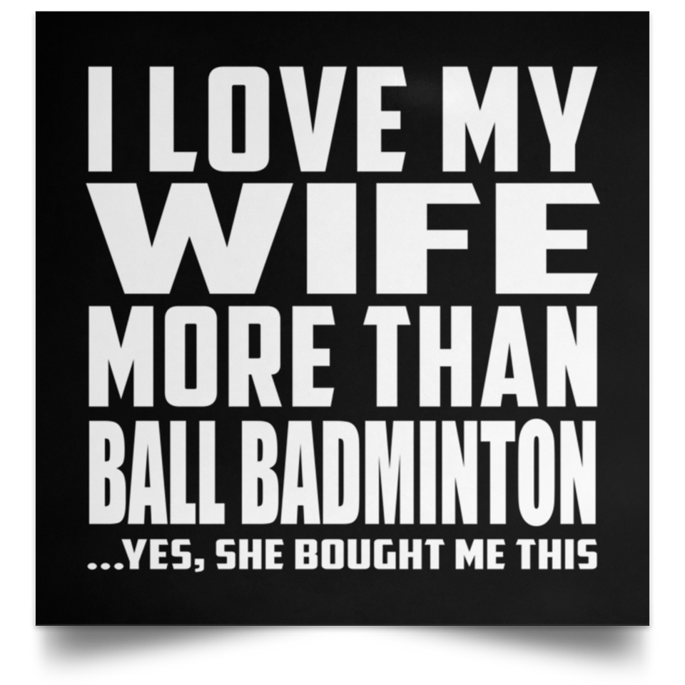 I Love My Wife More Than Ball Badminton - Poster Square