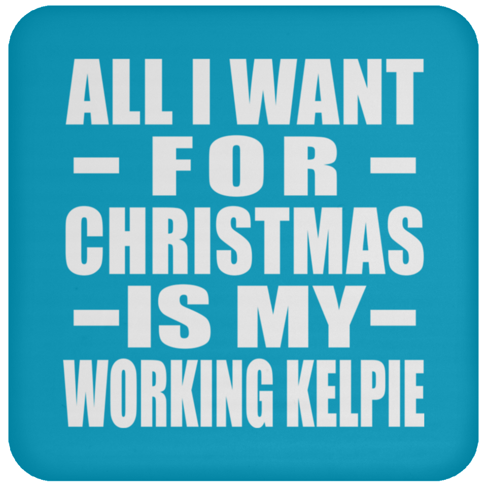 All I Want For Christmas Is My Working Kelpie - Coaster