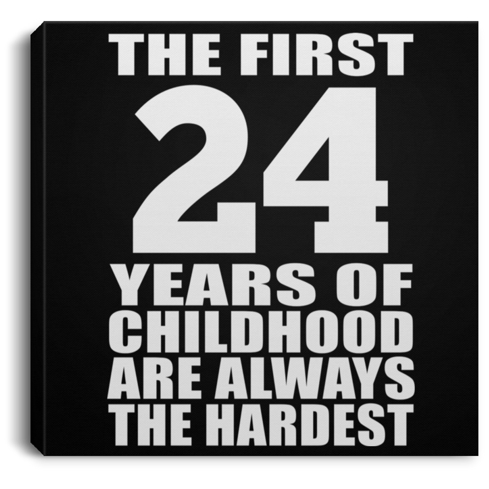 24th Birthday First 24 Years of Childhood Are The Hardest - Canvas Square