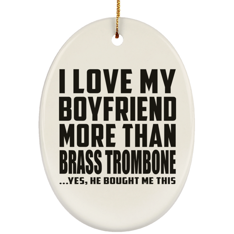 I Love My Boyfriend More Than Brass Trombone - Oval Ornament