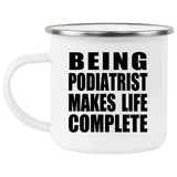 Being Podiatrist Makes Life Complete - 12oz Camping Mug