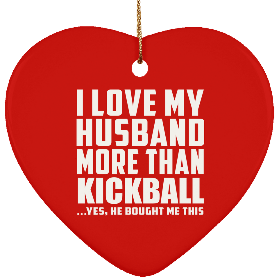 I Love My Husband More Than Kickball - Heart Ornament