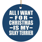 All I Want For Christmas Is My Silky Terrier - Circle Ornament