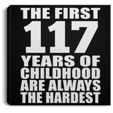 117th Birthday First 117 Years of Childhood Are The Hardest - Canvas Square