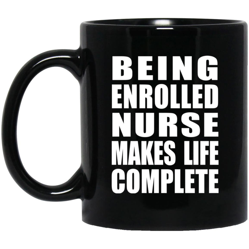 Being Enrolled Nurse Makes Life Complete - 11oz Coffee Mug Black