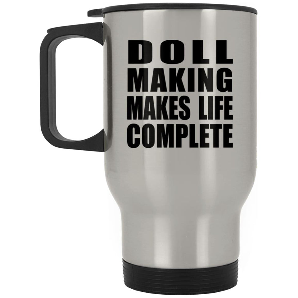 Doll Making Makes Life Complete - Travel Mug Silver