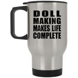 Doll Making Makes Life Complete - Travel Mug Silver