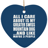 All I Care About Is My Greater Swiss Mountain Dog - Heart Ornament
