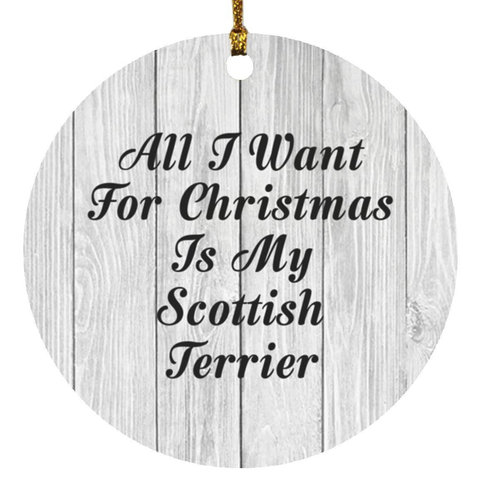 All I Want For Christmas Is My Scottish Terrier - Circle Ornament F