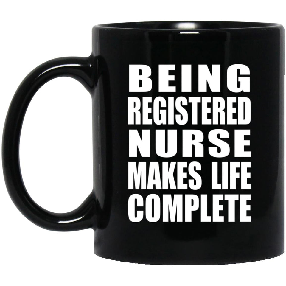 Being Registered Nurse Makes Life Complete - 11oz Coffee Mug Black