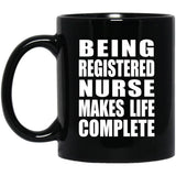 Being Registered Nurse Makes Life Complete - 11oz Coffee Mug Black