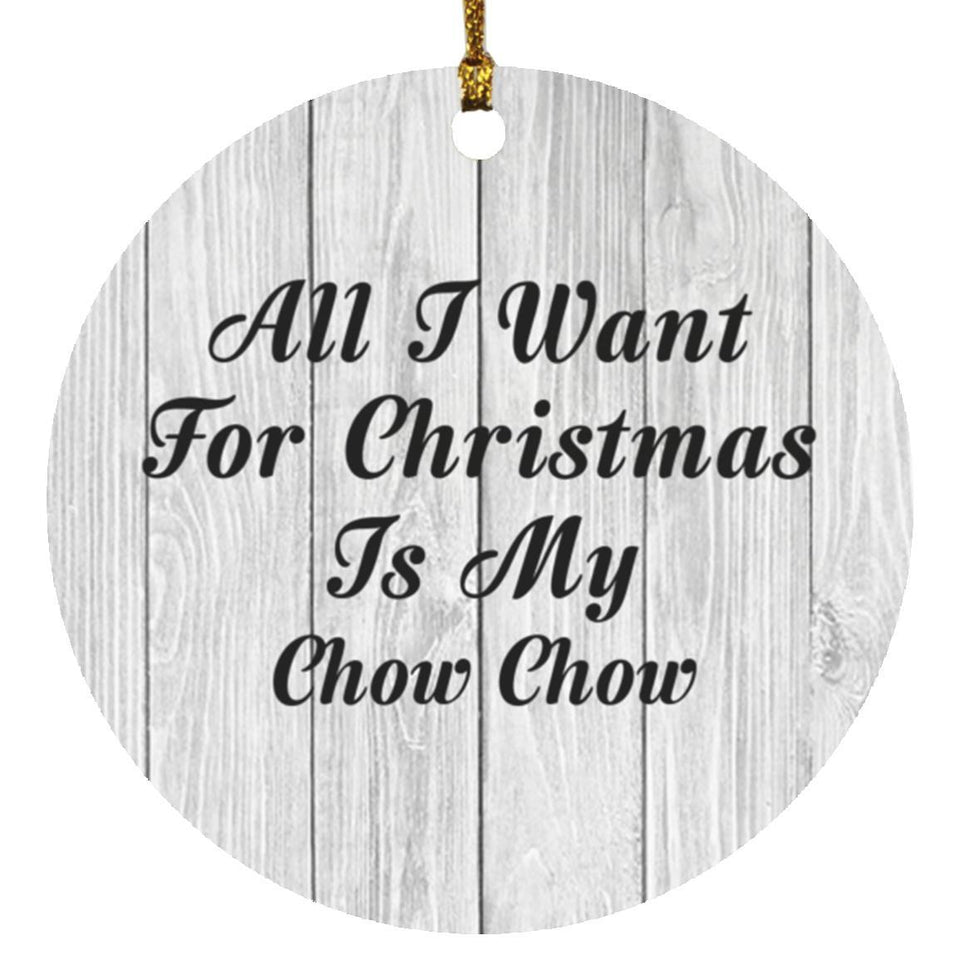 All I Want For Christmas Is My Chow Chow - Circle Ornament F