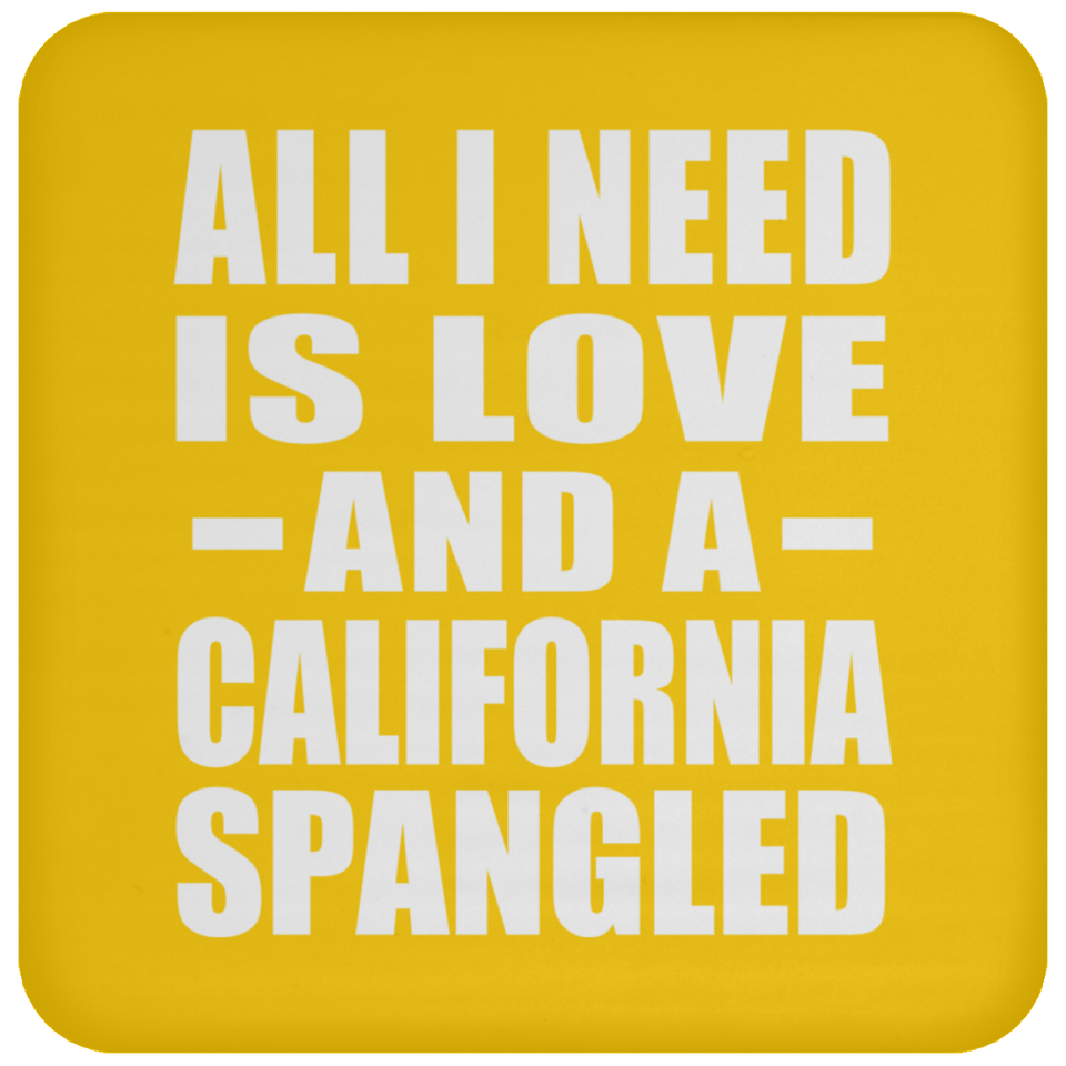 All I Need Is Love And A California Spangled - Drink Coaster