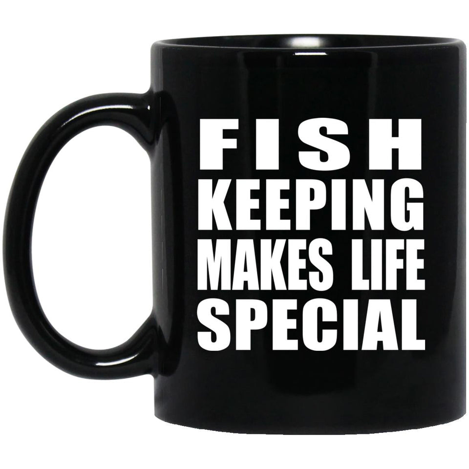 Fish Keeping Makes Life Special - 11oz Coffee Mug Black