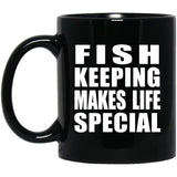 Fish Keeping Makes Life Special - 11oz Coffee Mug Black