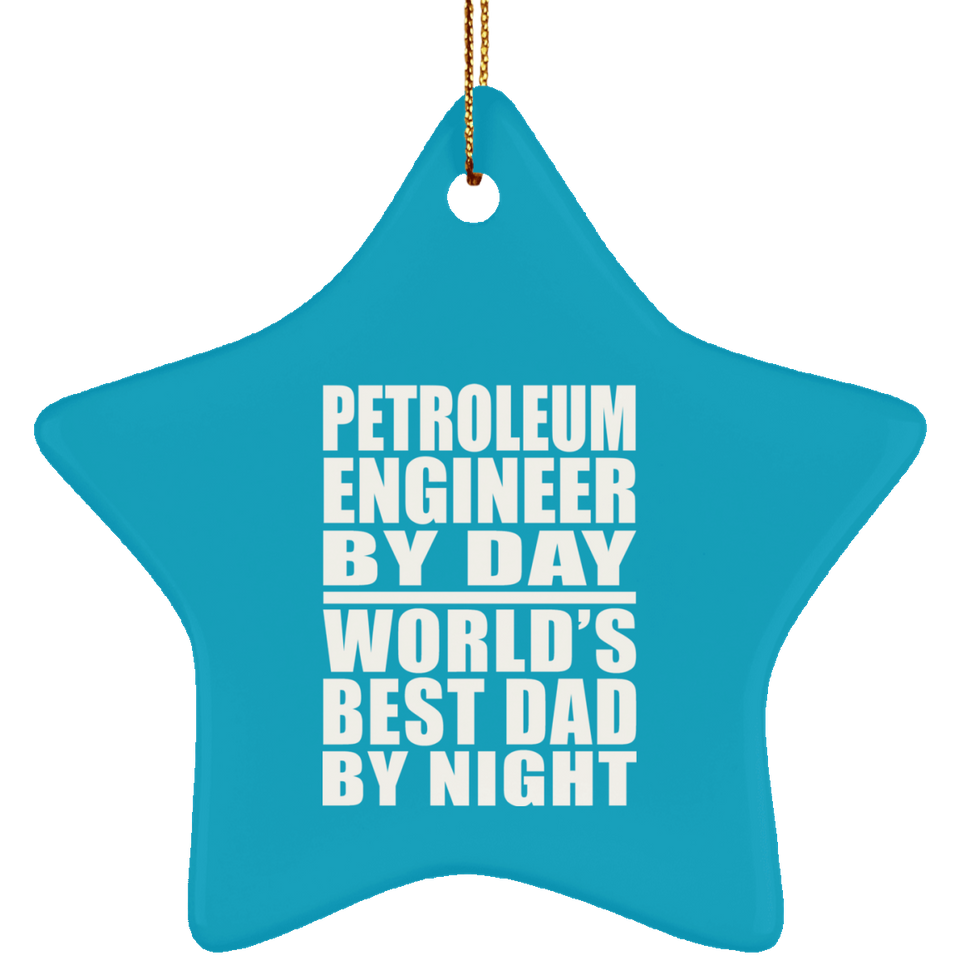 Petroleum Engineer By Day World's Best Dad By Night - Star Ornament
