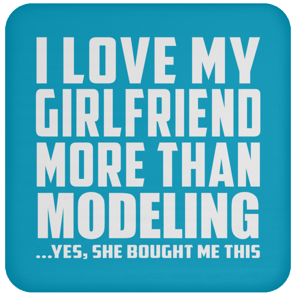 I Love My Girlfriend More Than Modeling - Drink Coaster