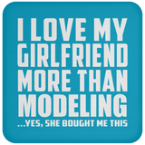 I Love My Girlfriend More Than Modeling - Drink Coaster