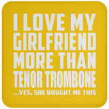 I Love My Girlfriend More Than Tenor Trombone - Drink Coaster