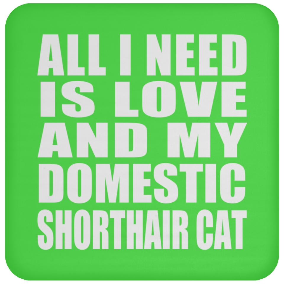 All I Need Is Love And My Domestic Shorthair Cat - Drink Coaster