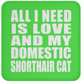 All I Need Is Love And My Domestic Shorthair Cat - Drink Coaster