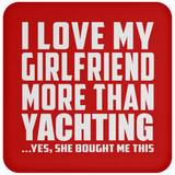 I Love My Girlfriend More Than Yachting - Drink Coaster