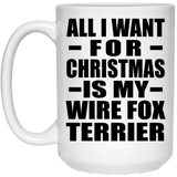 All I Want For Christmas Is My Wire Fox Terrier - 15 Oz Coffee Mug