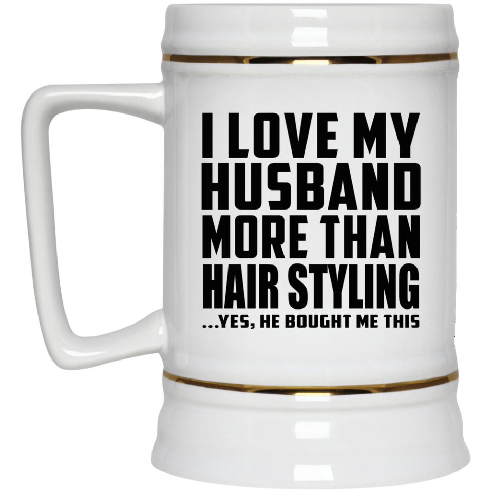 I Love My Husband More Than Hair Styling - Beer Stein