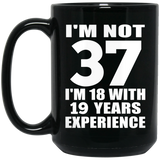 37th Birthday I'm Not 37 I'm 18 With 19 Years Experience - 15oz Coffee Mug Black