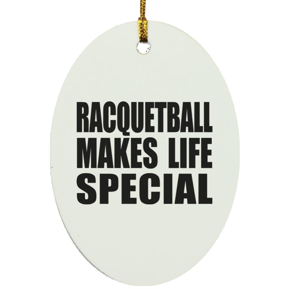Racquetball Makes Life Special - Oval Ornament