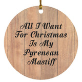All I Want For Christmas Is My Pyrenean Mastiff - Circle Ornament C