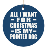 All I Want For Christmas Is My Pointer Dog - Circle Ornament