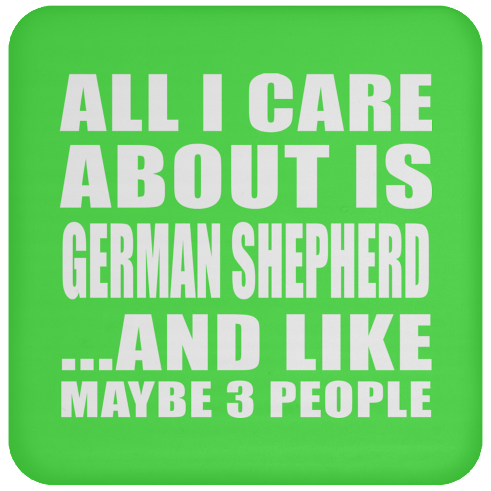 All I Care About Is German Shepherd - Drink Coaster