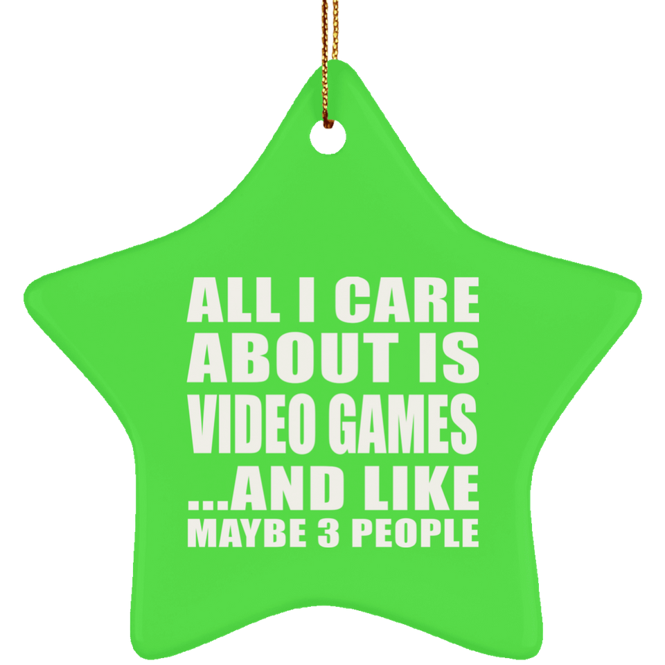 All I Care About Is Video Games - Star Ornament