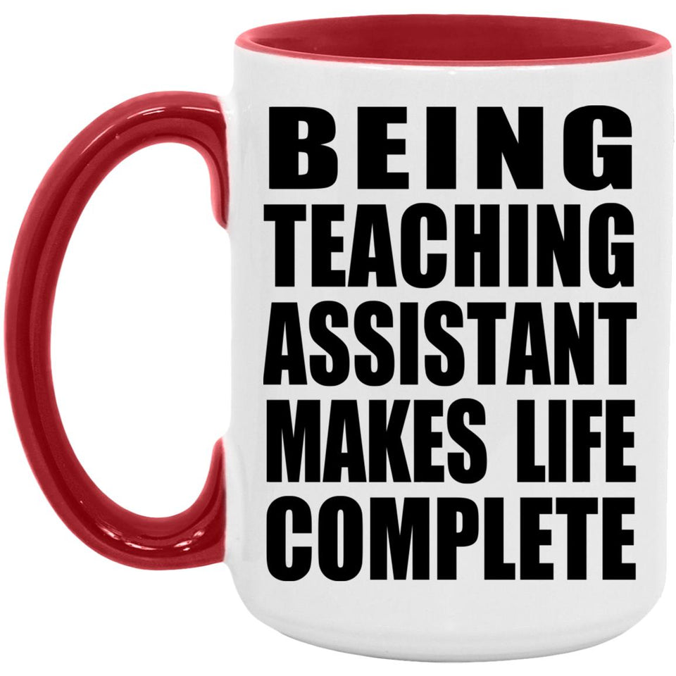 Being Teaching Assistant Makes Life Complete - 15oz Accent Mug Red