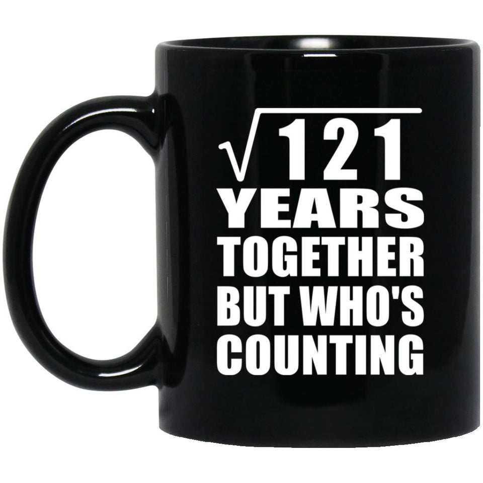 11th Anniversary Square Root of 121 Years Who's Counting - 11oz Coffee Mug Black