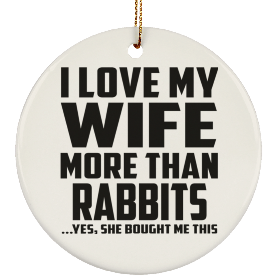 I Love My Wife More Than Rabbits - Circle Ornament