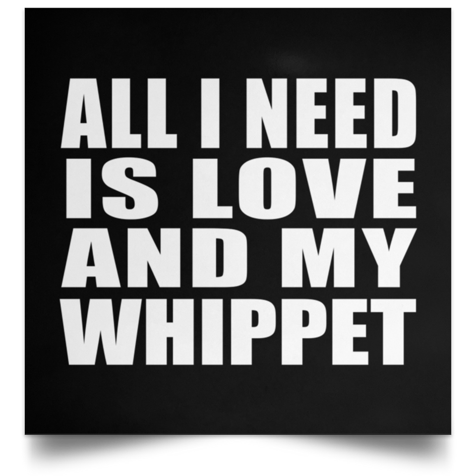 All I Need Is Love And My Whippet - Poster Square